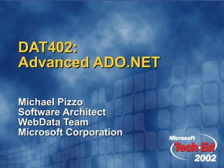 DAT402: Advanced ADO.NET Michael Pizzo Software Architect WebData Team Microsoft Corporation 