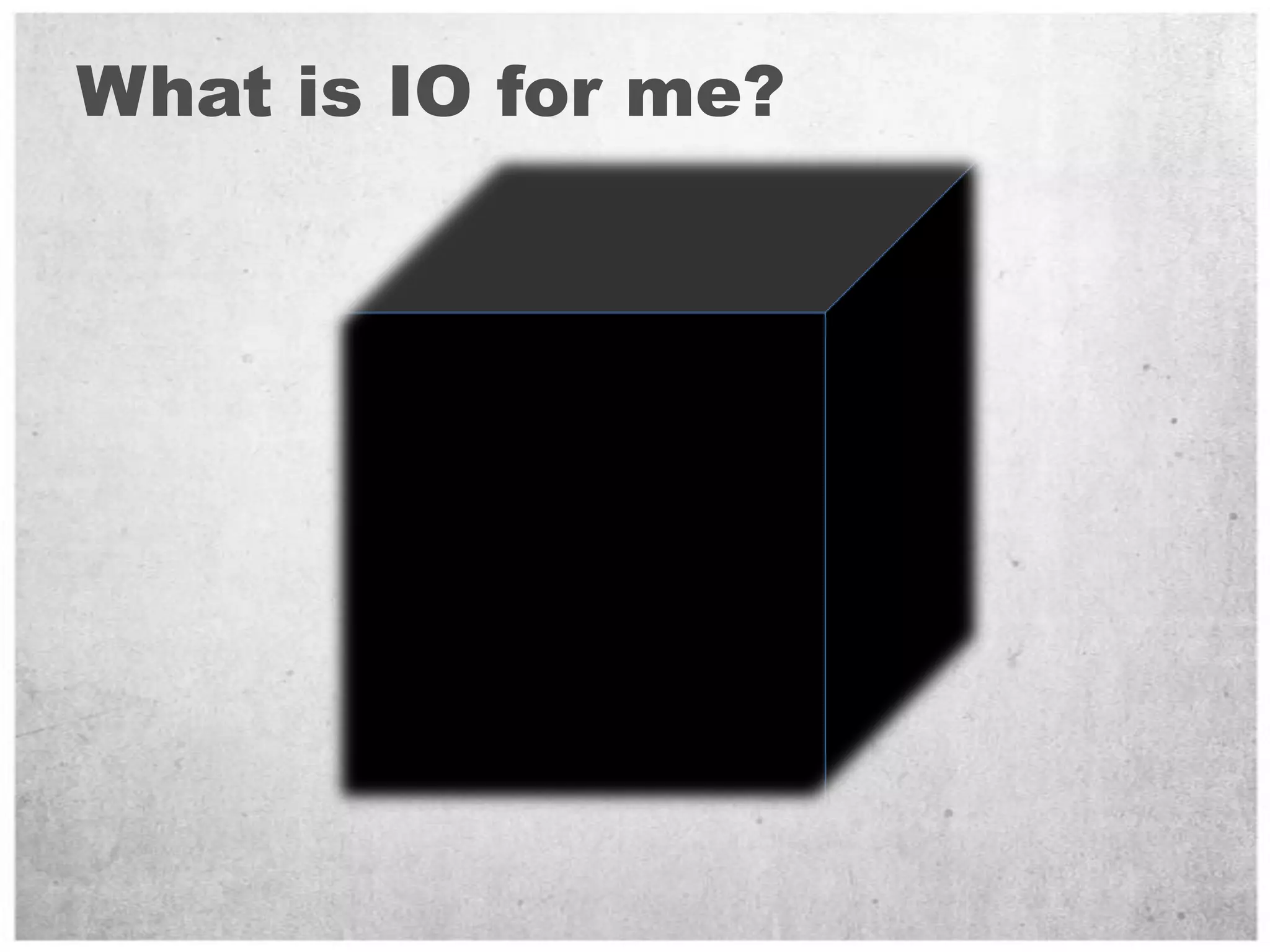 What is IO for me?