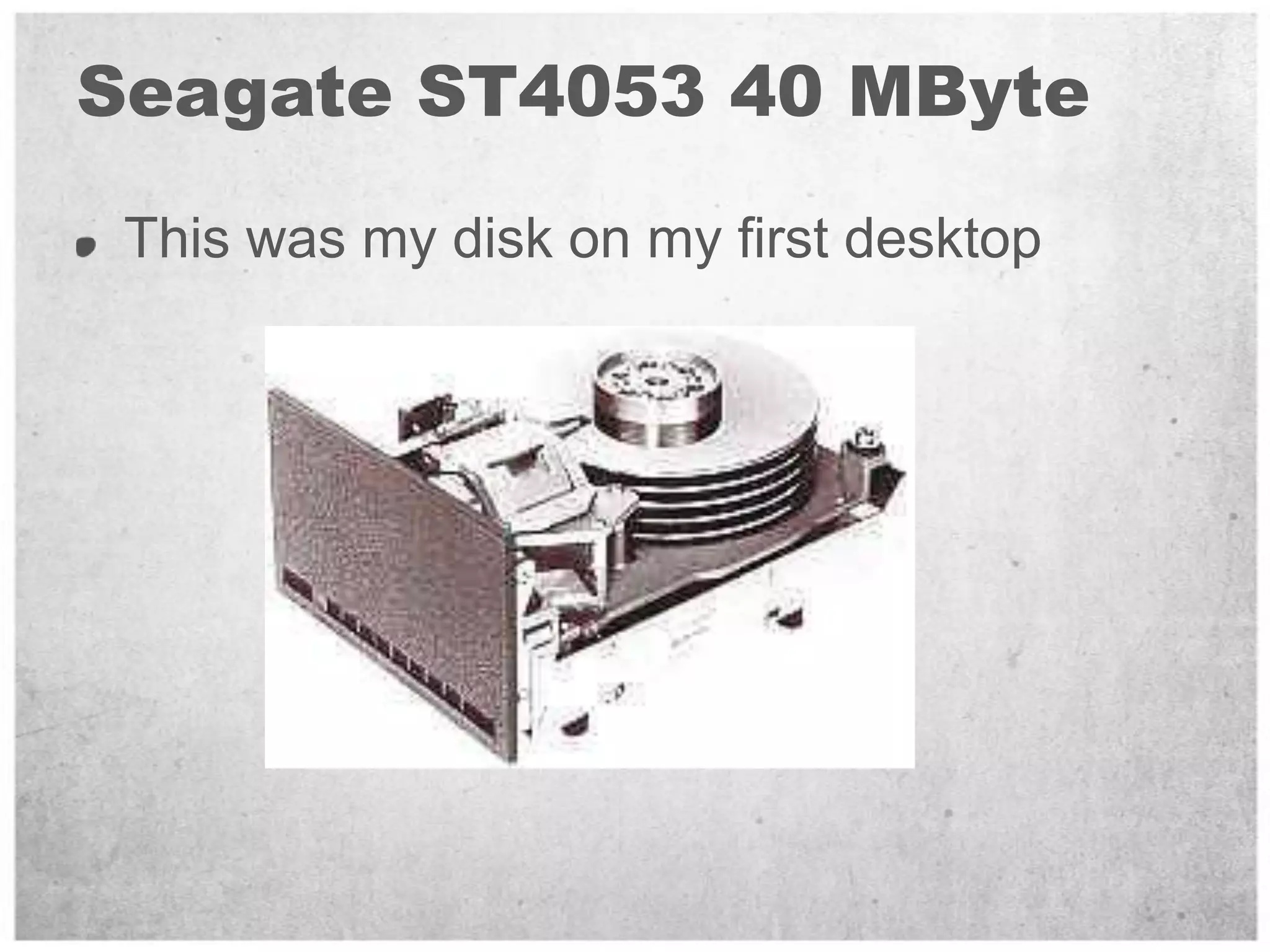Seagate ST4053 40 MByteThis was my disk on my first desktop