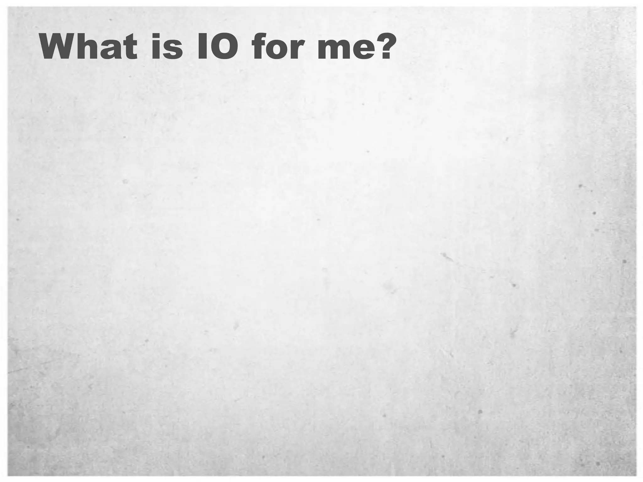 What is IO for me?