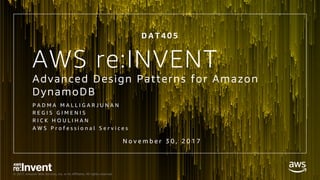 © 2017, Amazon Web Services, Inc. or its Affiliates. All rights reserved.
Advanced Design Patterns for Amazon
DynamoDB
P A D M A M A L L I G A R J U N A N
R E G I S G I M E N I S
R I C K H O U L I H A N
A W S P r o f e s s i o n a l S e r v i c e s
D A T 4 0 5
N o v e m b e r 3 0 , 2 0 1 7
AWS re:INVENT
 