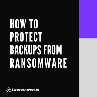 HOW TO
PROTECT
BACKUPS FROM
RANSOMWARE
 