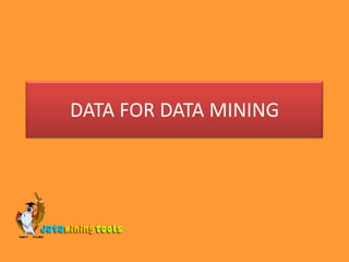 DATA FOR DATA MINING,[object Object]