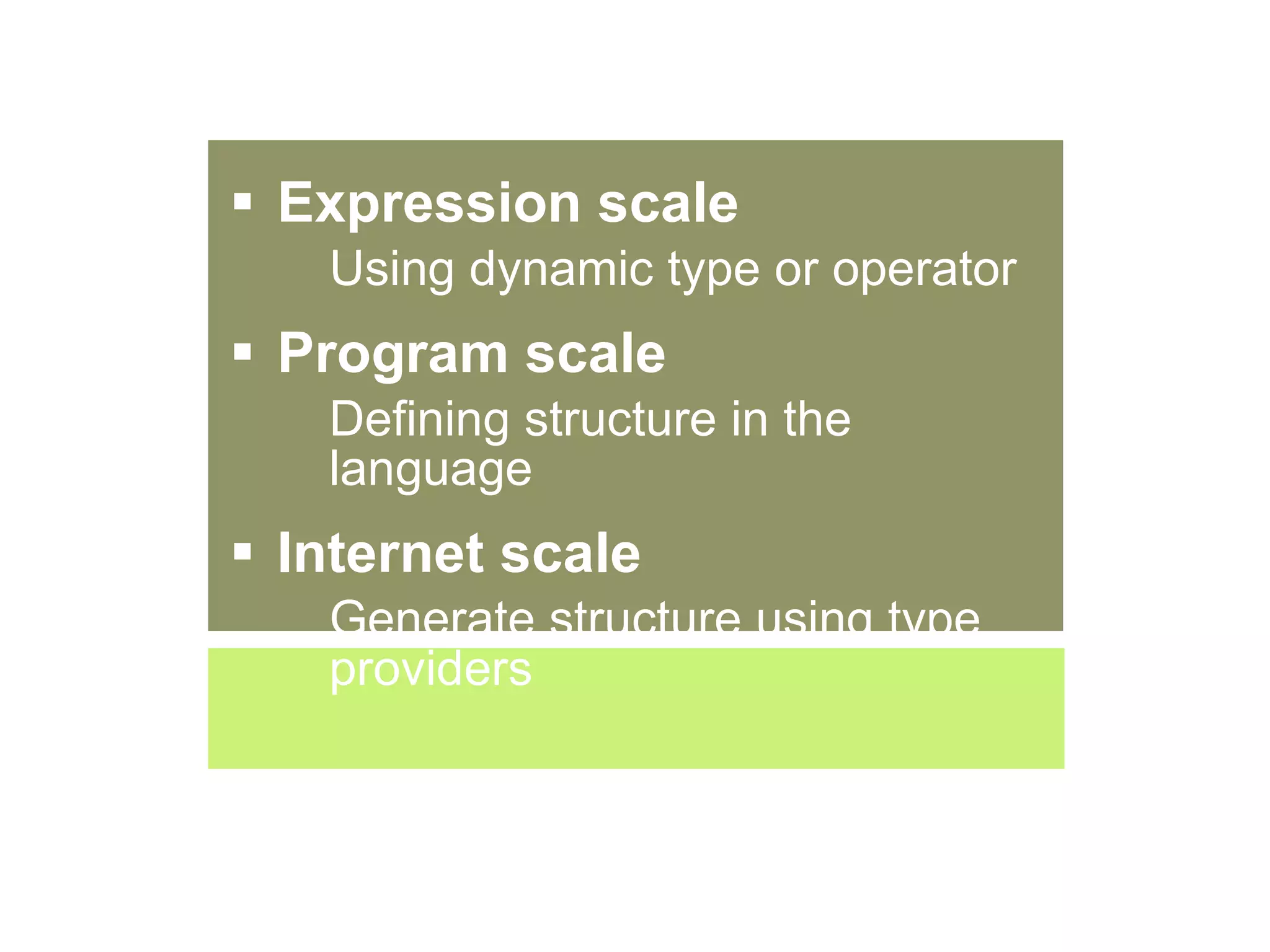 Expression scale Using dynamic type or operator Program scale Defining structure in the language Internet scale Generate structure using type providers 