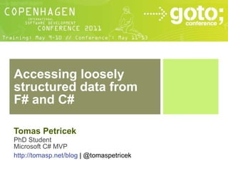 Tomas Petricek ,[object Object],[object Object],Accessing loosely structured data from F# and C# http://tomasp.net/blog  | @tomaspetricek  