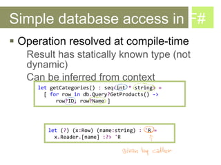 Simple database access in F# <ul><li>Operation resolved at compile-time </li></ul><ul><ul><li>Result has statically known ...