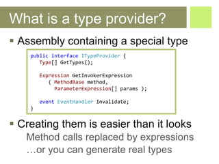 What is a type provider? <ul><li>Assembly containing a special type </li></ul><ul><li>Creating them is easier than it look...