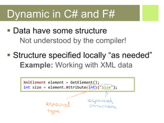 Dynamic in C# and F# <ul><li>Data have some structure </li></ul><ul><ul><li>Not understood by the compiler! </li></ul></ul...