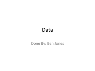 Data Done By: Ben Jones 