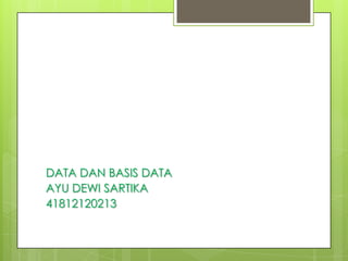 DATA DAN BASIS DATA
AYU DEWI SARTIKA
41812120213
 