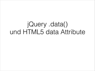 jQuery .data()
und HTML5 data Attribute

 