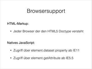 Browsersupport
HTML-Markup:!
•

Jeder Browser der den HTML5 Doctype versteht 

Natives JavaScript:!
•

Zugriff über elemen...