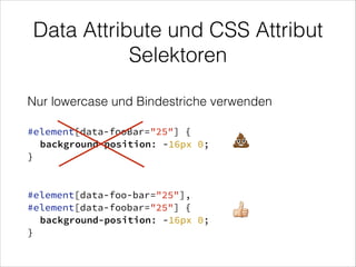 Data Attribute und CSS Attribut
Selektoren
Nur lowercase und Bindestriche verwenden
#element[data-fooBar="25"] {
backgroun...