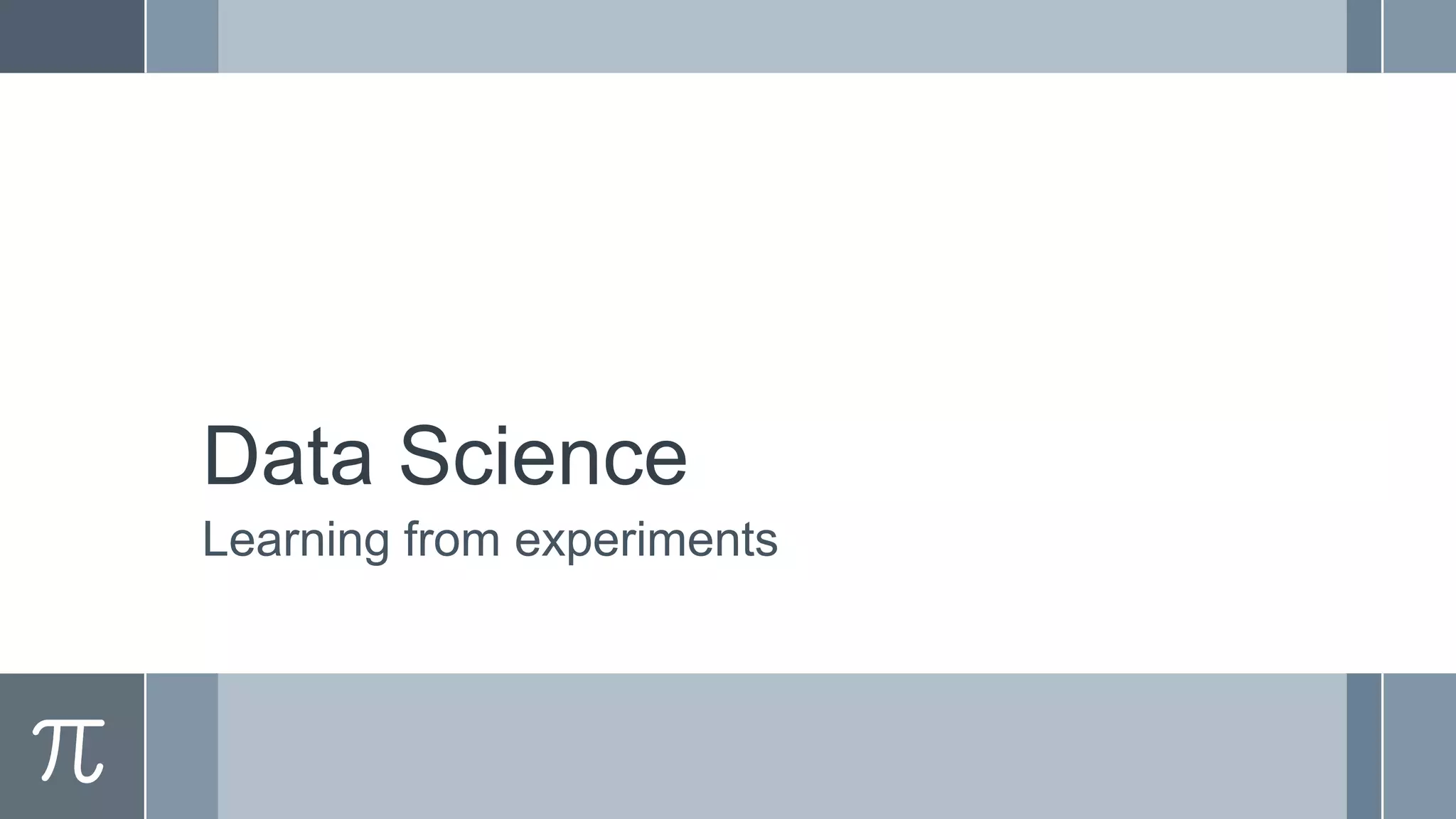 Data Science
Learning from experiments

 