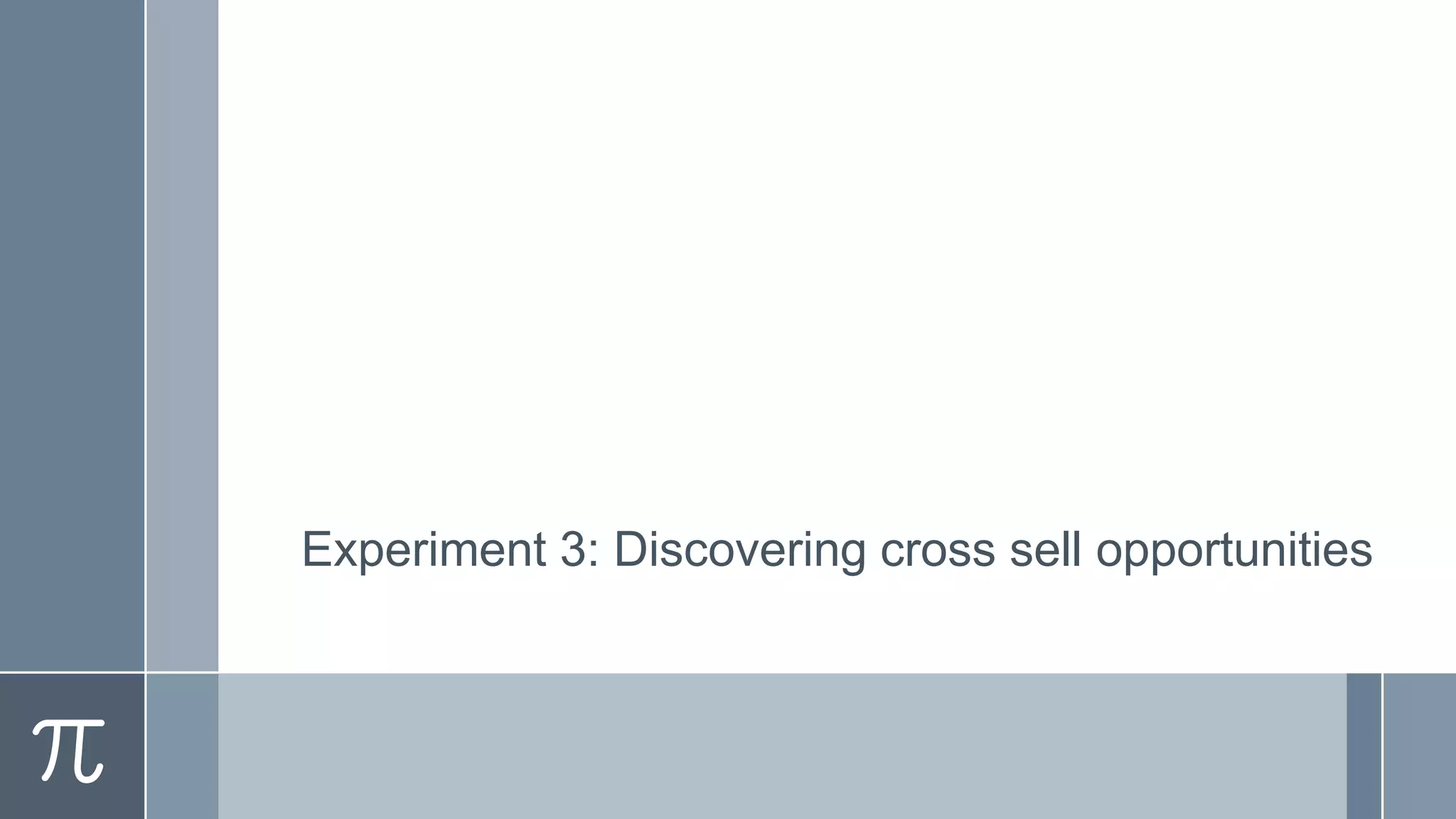 Experiment 3: Discovering cross sell opportunities

 