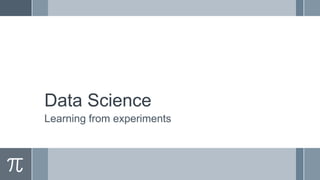 Data Science
Learning from experiments

 
