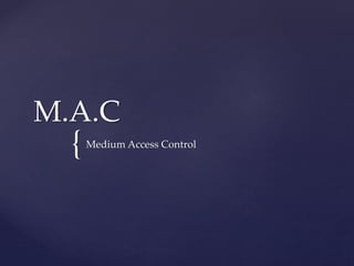 {
M.A.C
Medium Access Control
 