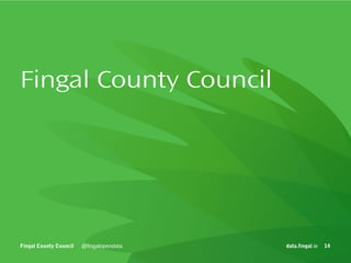 Fingal County Council 
Fingal County Council data.fingal.ie 
@fingalopendata 14 
 