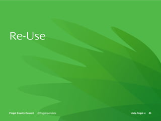 Re-Use 
Fingal County Council data.fingal.ie 
@fingalopendata 41 
 