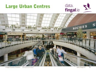 Large Urban Centres 
Fingal County Council data.fingal.ie 
@fingalopendata 4 
 