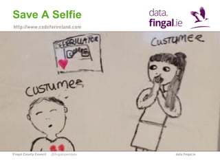 Save A Selfie 
http://www.codeforireland.com 
Fingal County Council data.fingal.ie 
@fingalopendata 
 