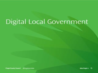 Digital Local Government 
Fingal County Council data.fingal.ie 
@fingalopendata 73 
 