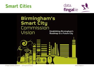 Smart Cities 
Fingal County Council data.fingal.ie 
@fingalopendata 
 