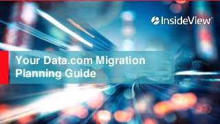 Your Data.com Migration
Planning Guide
 