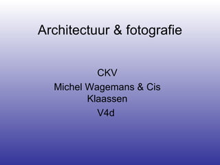Architectuur & fotografie CKV Michel Wagemans & Cis Klaassen V4d  