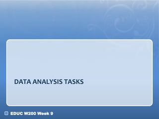 DATA ANALYSIS TASKS

EDUC W200 Week 9

 