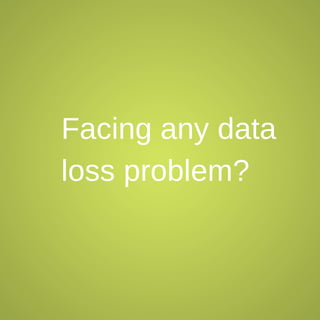 Facing any data
loss problem?

 