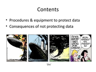 Contents
• Procedures & equipment to protect data
• Consequences of not protecting data

‘Zits’

 