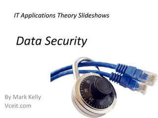 IT Applications Theory Slideshows

Data Security

By Mark Kelly
Vceit.com

 