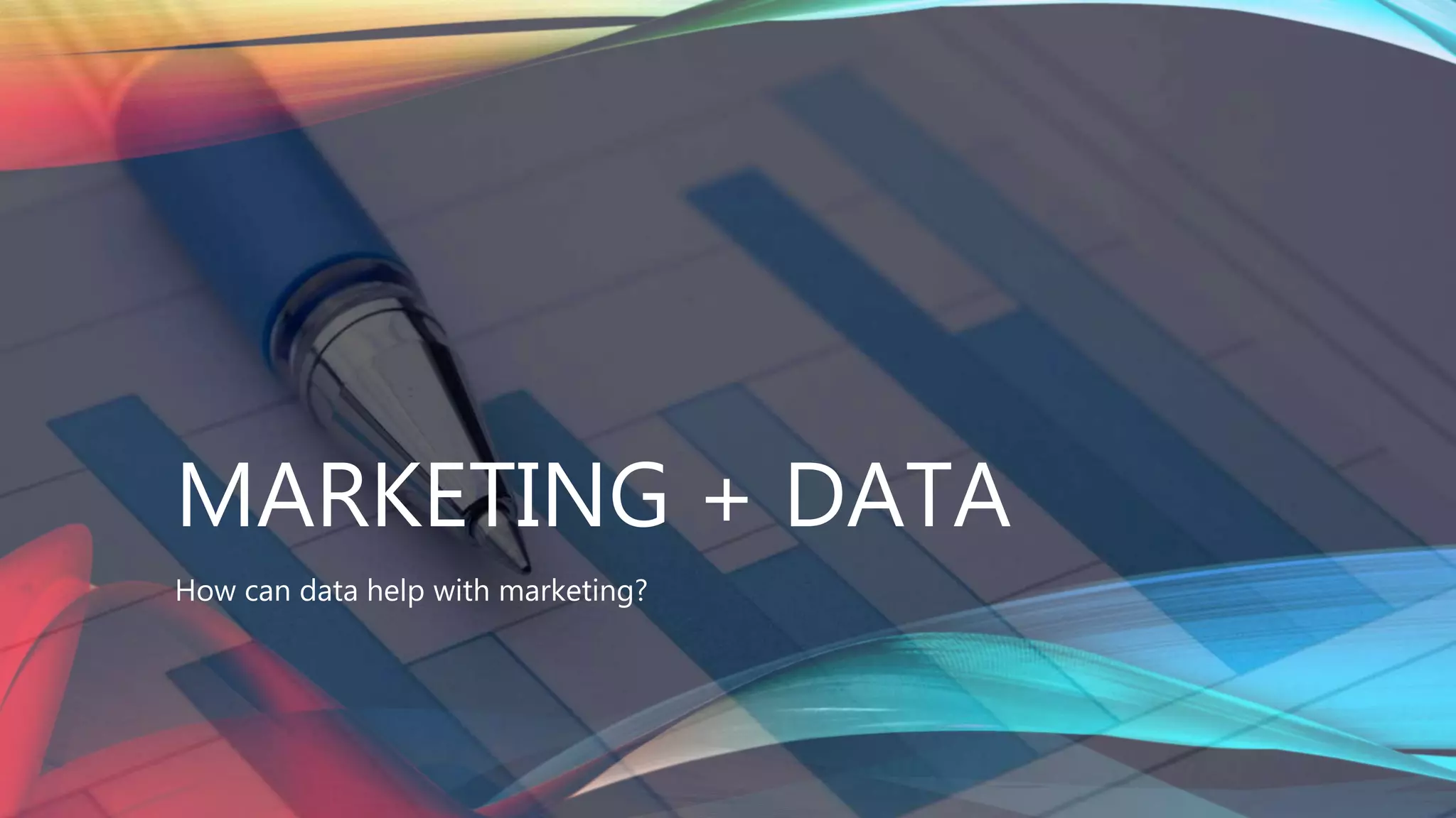 MARKETING + DATA
How can data help with marketing?
 