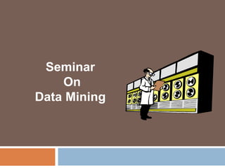 Seminar
On
Data Mining
 