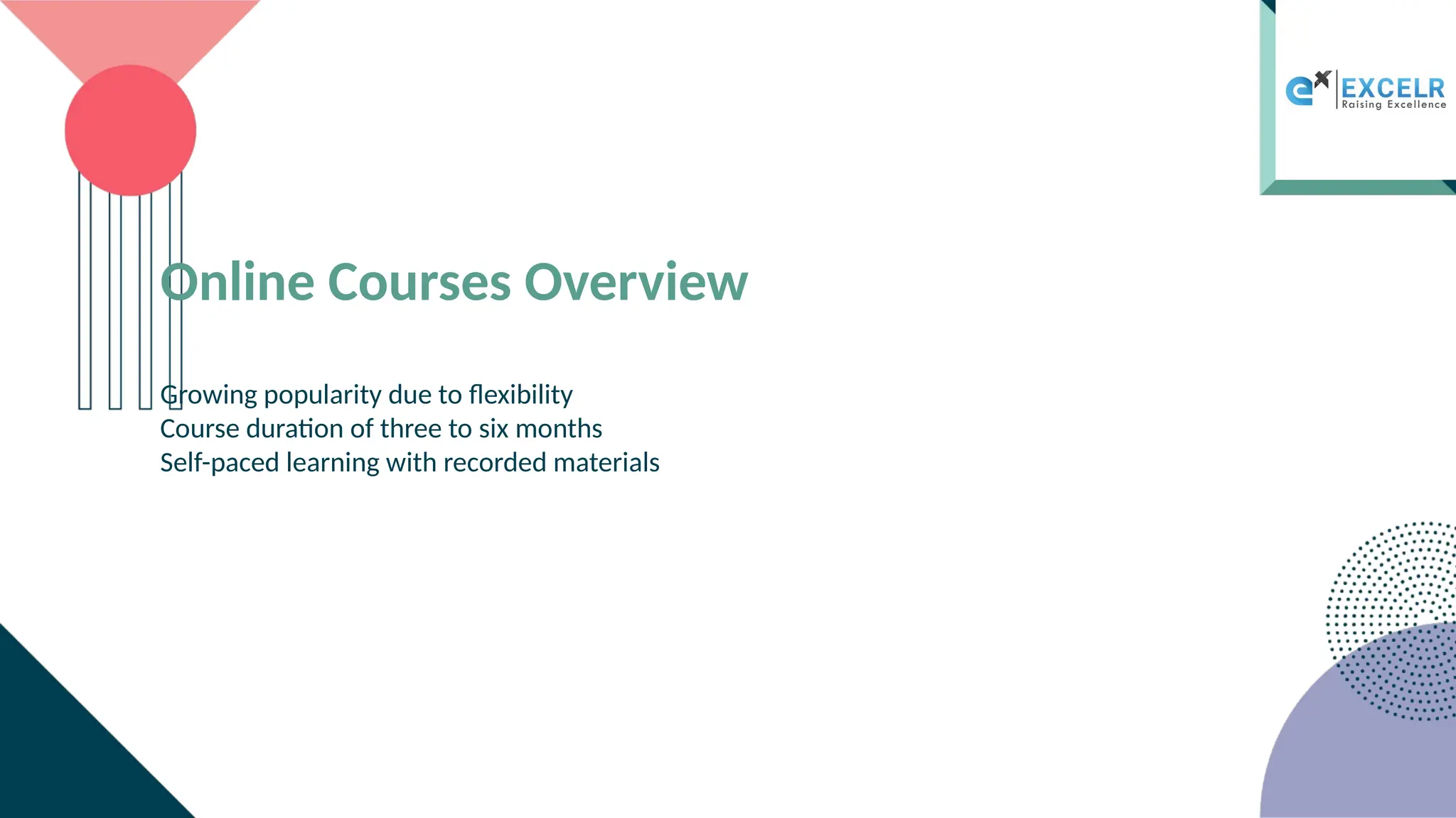 Online Courses Overview
Growing popularity due to flexibility
Course duration of three to six months
Self-paced learning with recorded materials
 