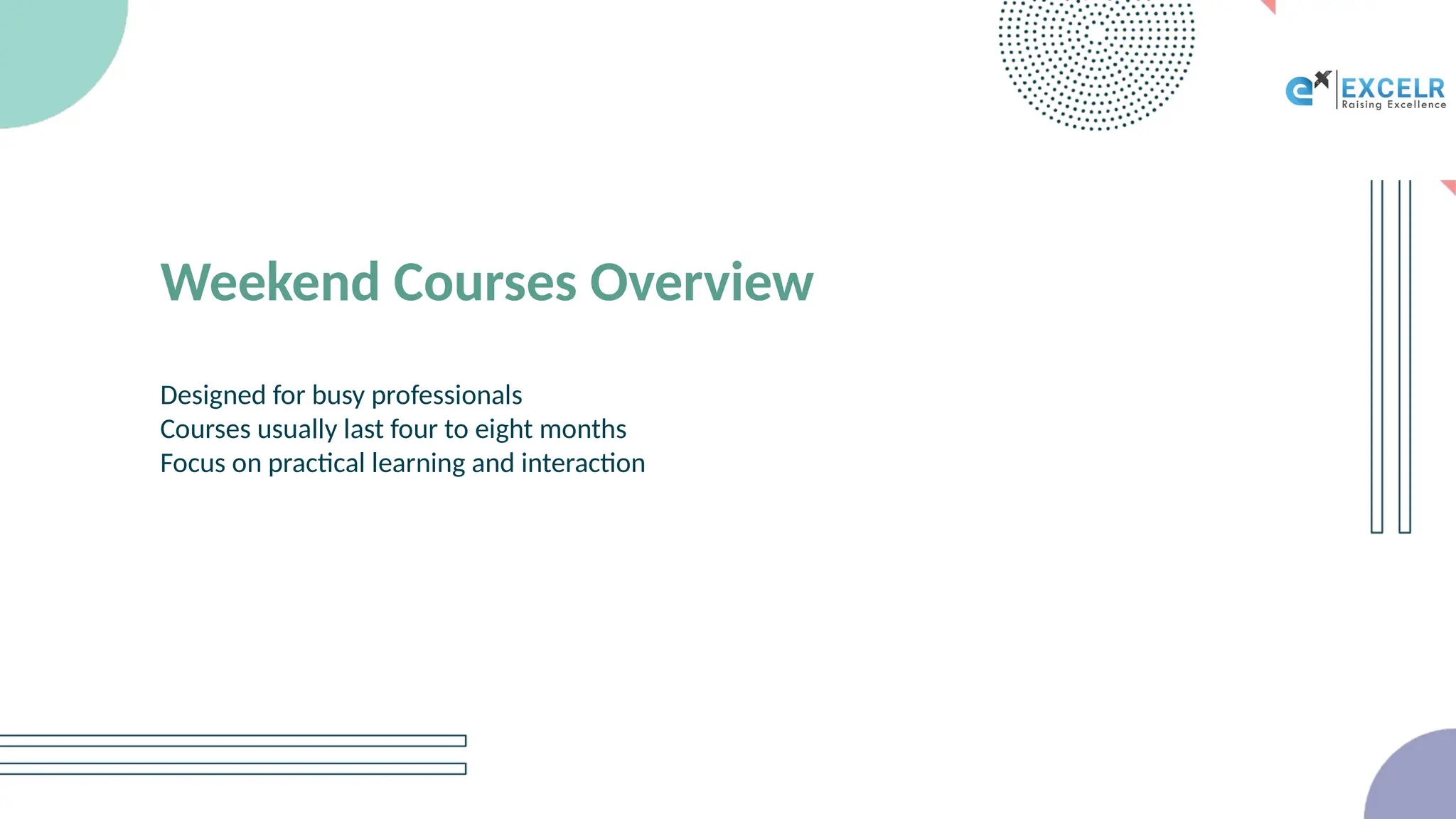 Weekend Courses Overview
Designed for busy professionals
Courses usually last four to eight months
Focus on practical learning and interaction
 
