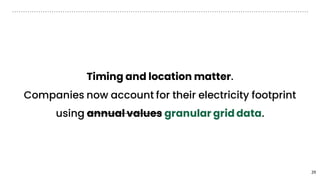 29
Timing and location matter.
Companies now account for their electricity footprint
using annual values granular grid data.
 