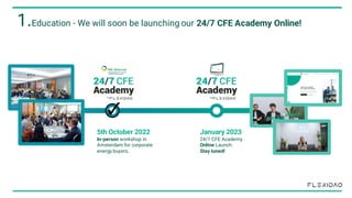 5th October 2022
In-person workshop in
Amsterdam for corporate
energy buyers.
1.Education - We will soon be launching our 24/7 CFE Academy Online!
January 2023
24/7 CFE Academy
Online Launch.
Stay tuned!
 