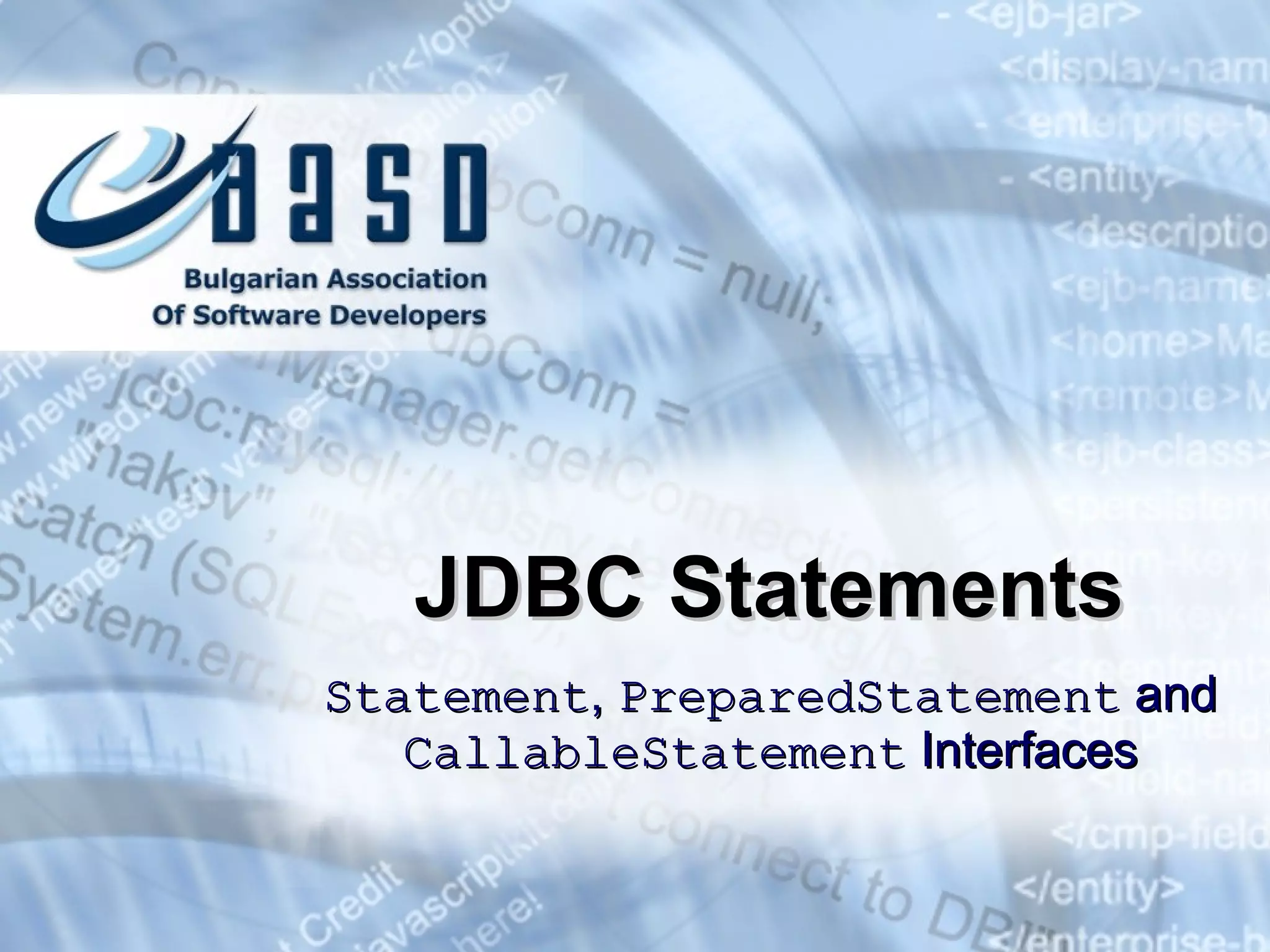 JDBC Statements Statement ,  PreparedStatement  and  CallableStatement  Interfaces 