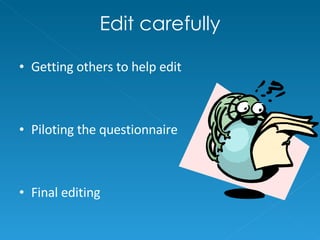 Edit carefully Getting others to help edit Piloting the questionnaire Final editing 