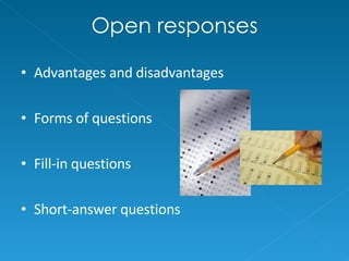 Open responses Advantages and disadvantages Forms of questions Fill-in questions Short-answer questions 
