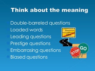 Double-barreled questions Loaded words Leading questions Prestige questions Embarrasing questions Biased questions 