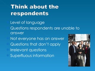Level of language Questions respondents are unable to answer Not everyone has an answer Questions that don’t apply Irrelevant questions Superfluous information 