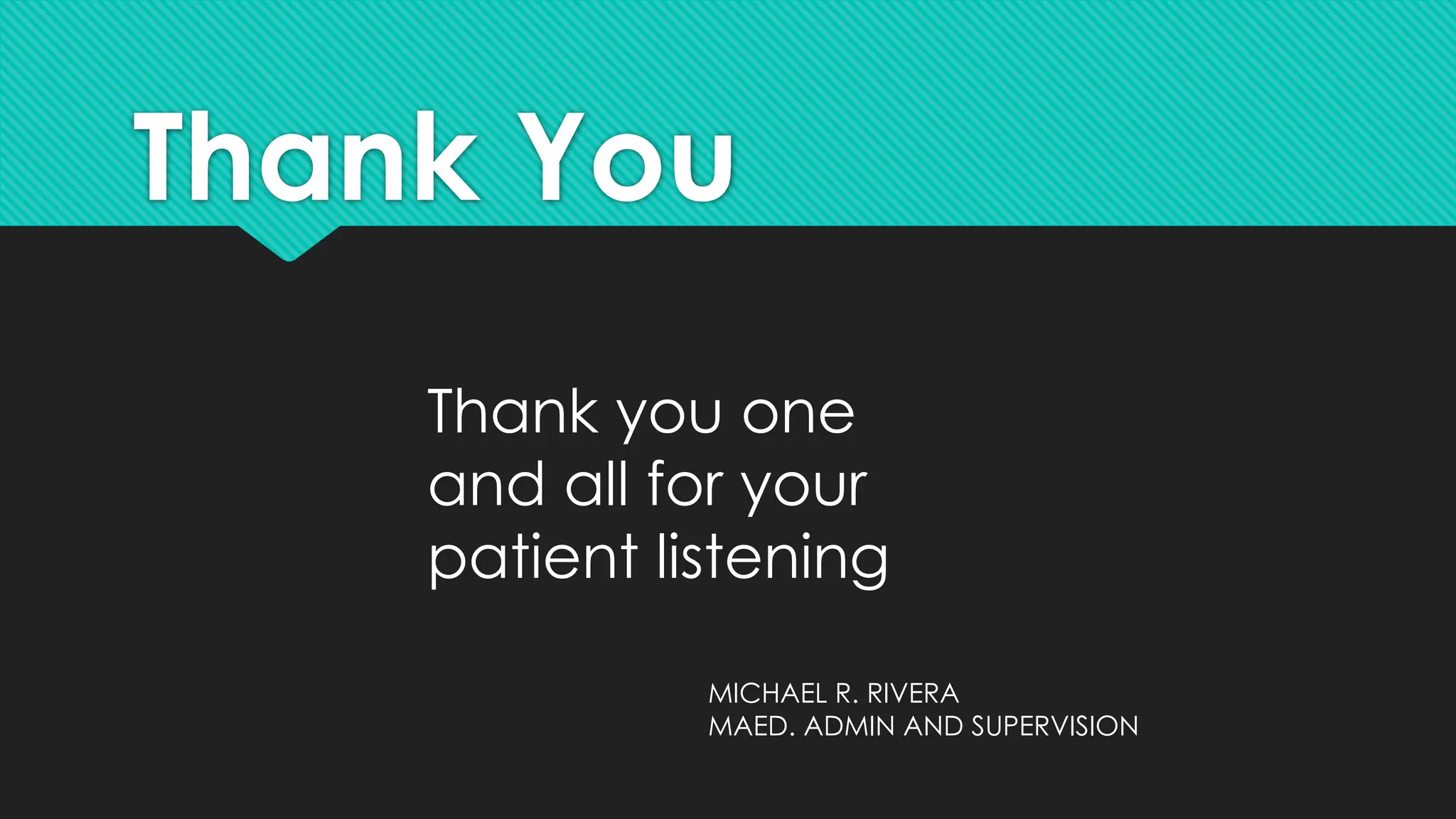 Thank You
Thank you one
and all for your
patient listening
MICHAEL R. RIVERA
MAED. ADMIN AND SUPERVISION
 