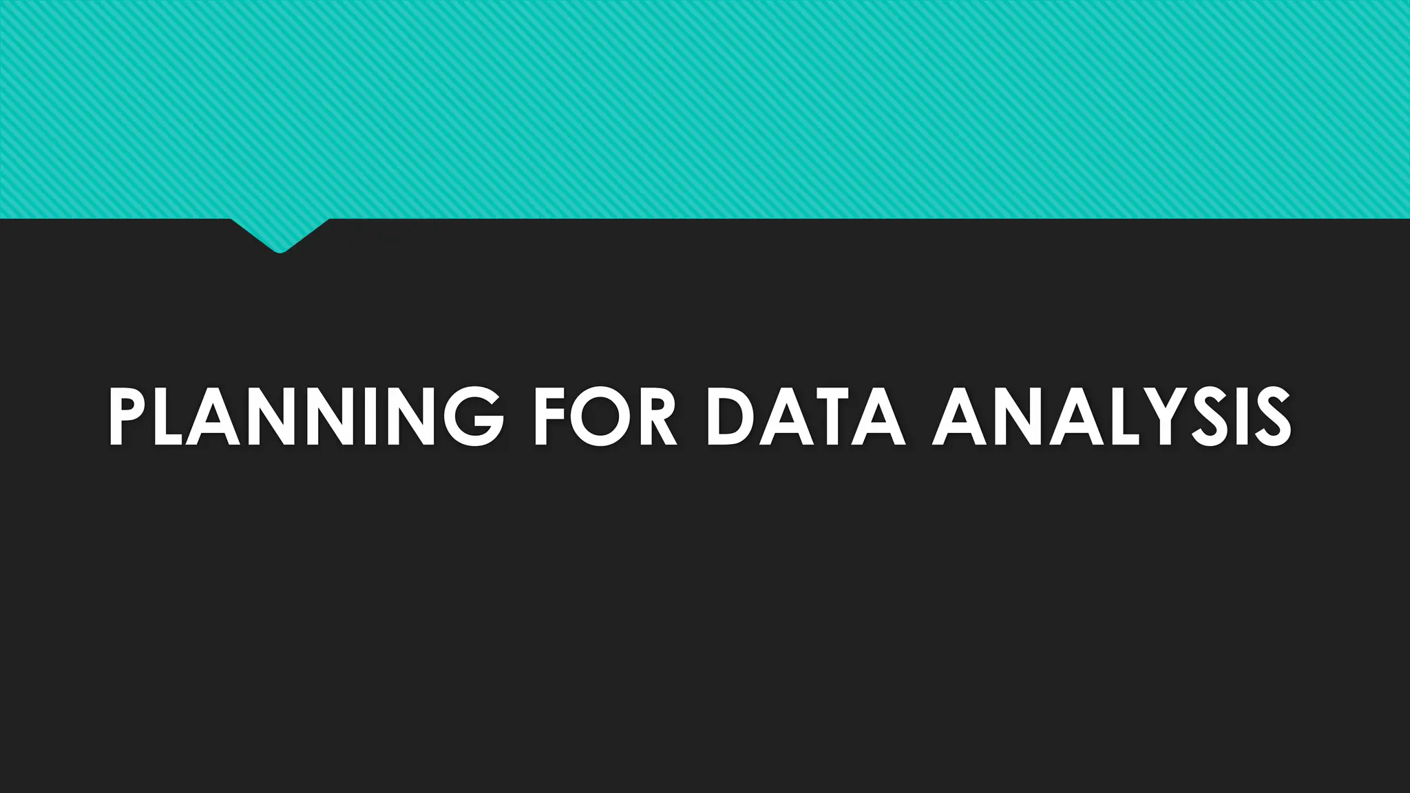 PLANNING FOR DATA ANALYSIS
 