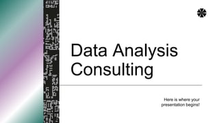 Data Analysis
Consulting
Here is where your
presentation begins!
 