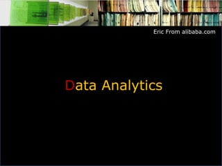 Eric From alibaba.com




Data Analytics
 