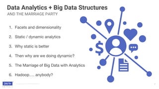 © Copyright 2017 NETMONASTERY Inc
Data Analytics + Big Data Structures
7
AND THE MARRIAGE PARTY
1. Facets and dimensionality
2. Static / dynamic analytics
3. Why static is better
4. Then why are we doing dynamic?
5. The Marriage of Big Data with Analytics
6. Hadoop…. anybody?
 