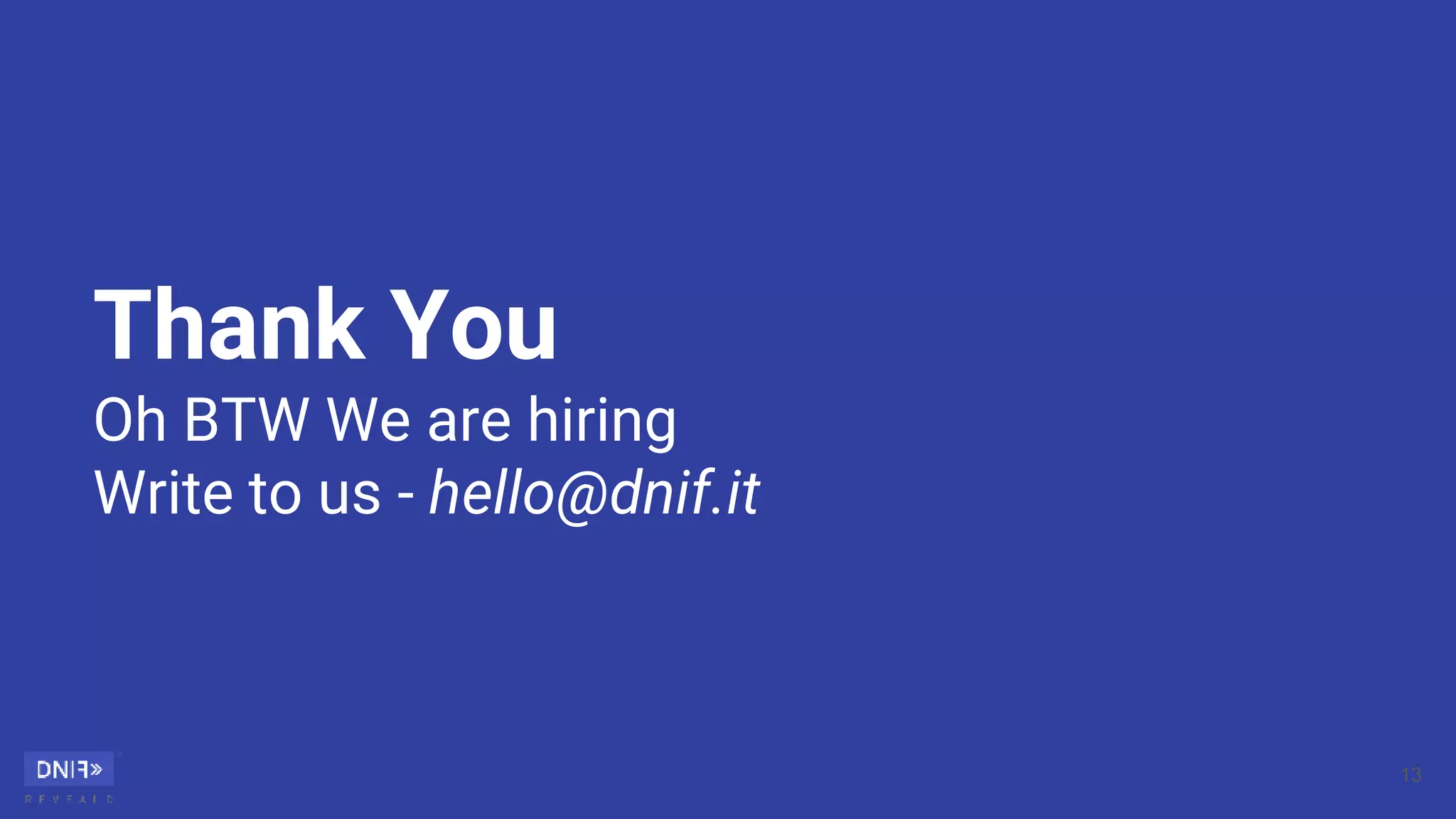 Thank You
Oh BTW We are hiring
Write to us - hello@dnif.it
13
 